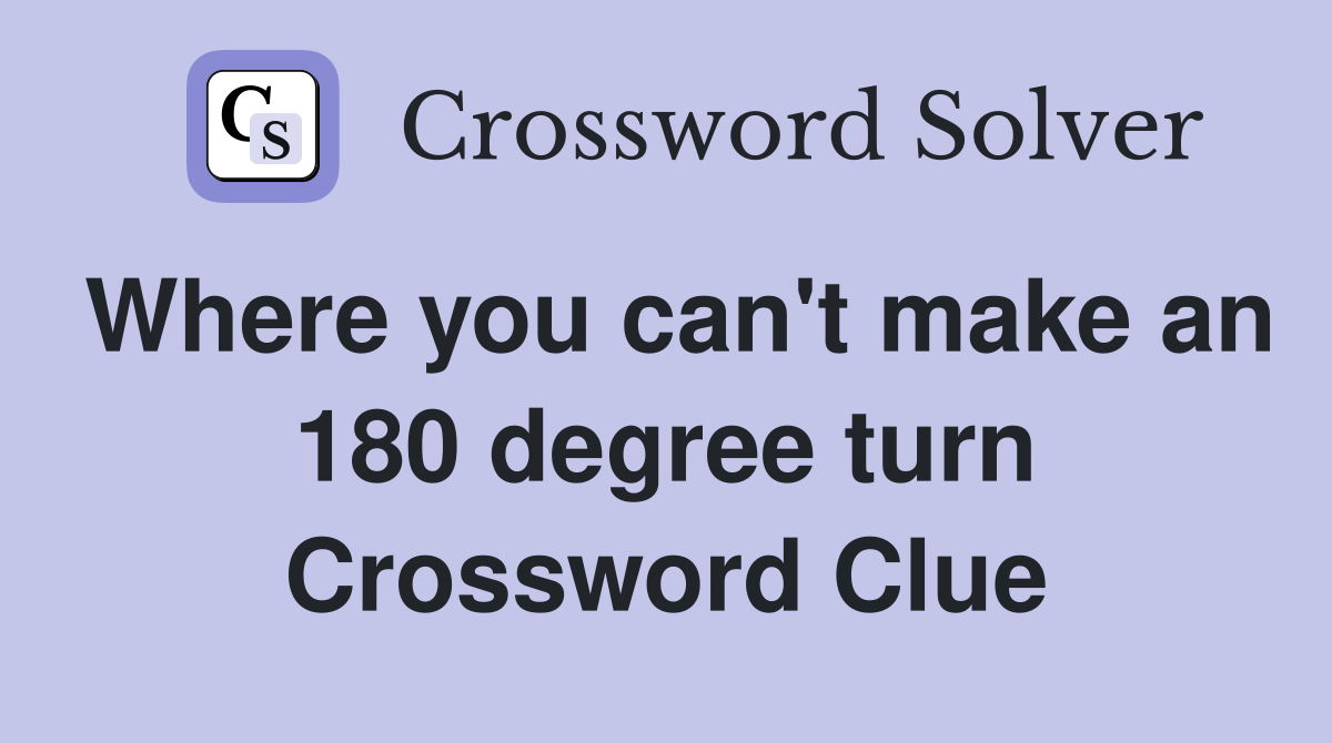 Where you can't make an 180 degree turn Crossword Clue