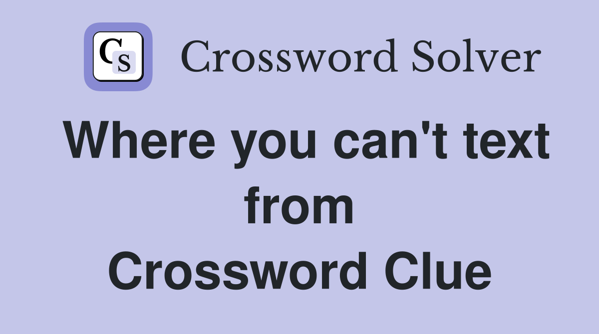Where you can't text from Crossword Clue