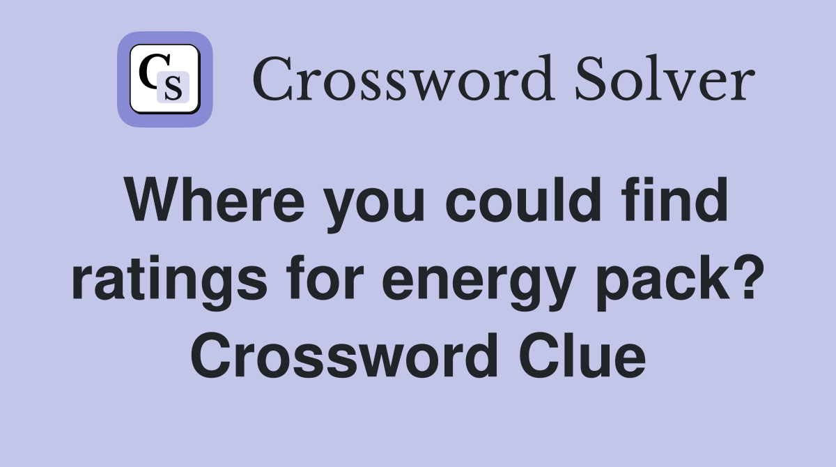 Where you could find ratings for energy pack? Crossword Clue