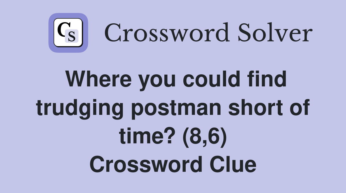 Where you could find trudging postman short of time? (8,6) Crossword Clue