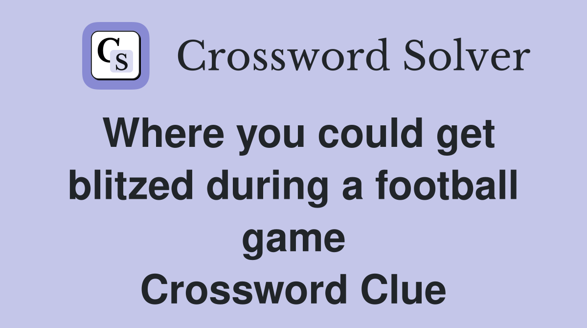 Where you could get blitzed during a football game Crossword Clue