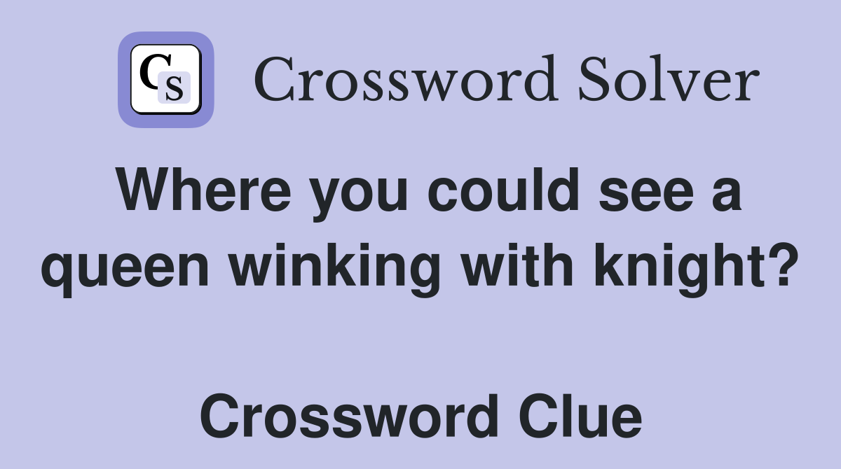 Where you could see a queen winking with knight?  Crossword Clue