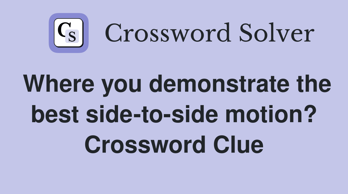 Where you demonstrate the best side-to-side motion? Crossword Clue