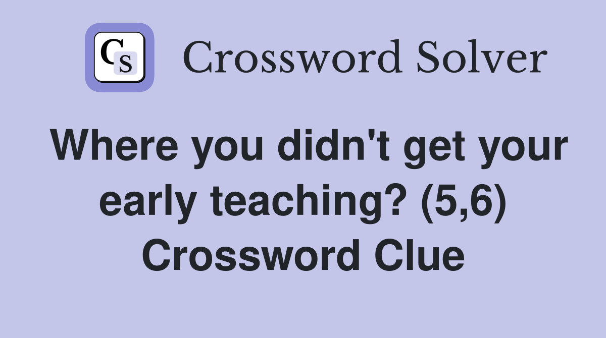 Where you didn't get your early teaching? (5,6) Crossword Clue