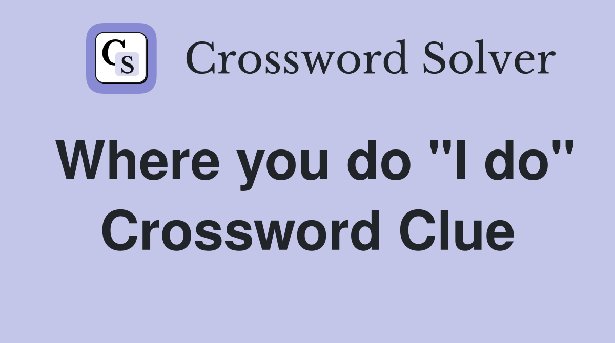 Where you do "I do" Crossword Clue
