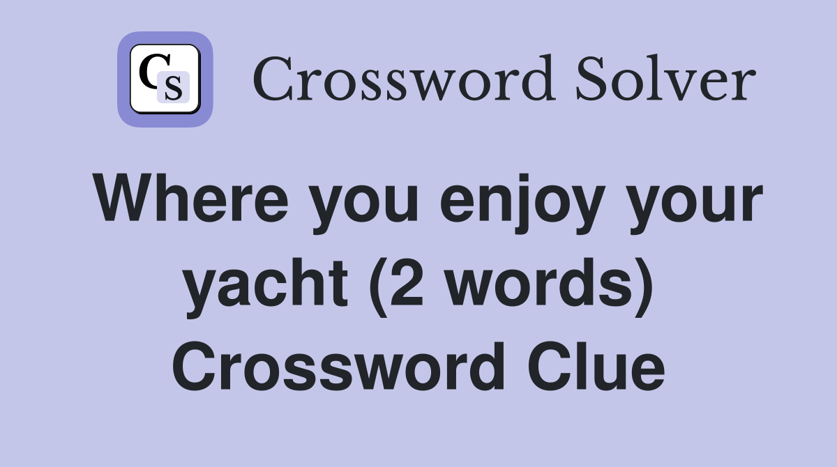 Where you enjoy your yacht (2 words) Crossword Clue