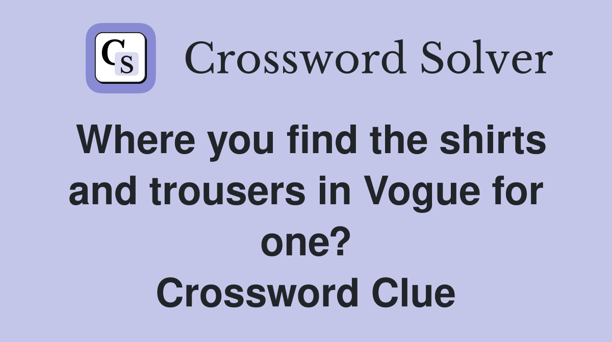 Where you find the shirts and trousers in Vogue for one? Crossword Clue