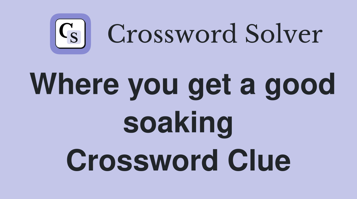 Where you get a good soaking Crossword Clue