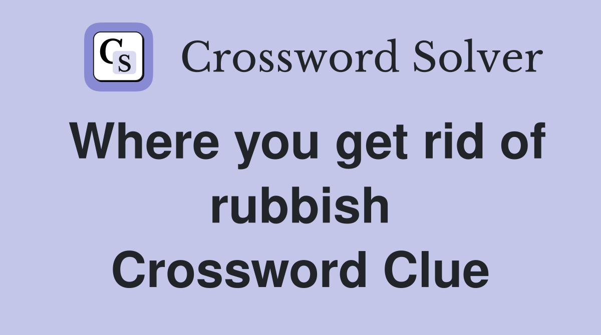 Where you get rid of rubbish Crossword Clue
