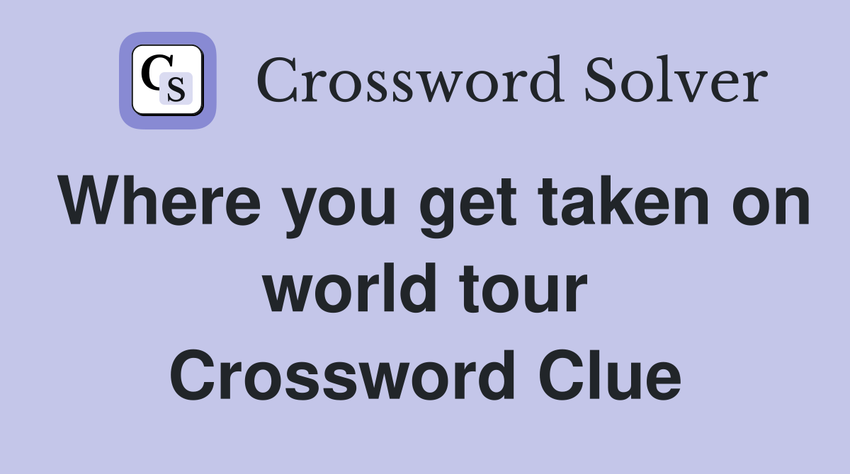 Where you get taken on world tour Crossword Clue