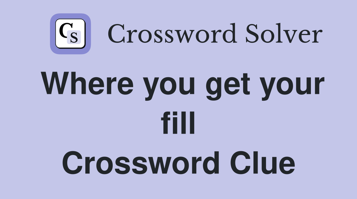 Where you get your fill Crossword Clue