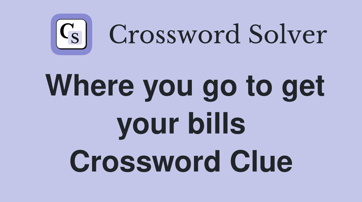 Where you go to get your bills Crossword Clue