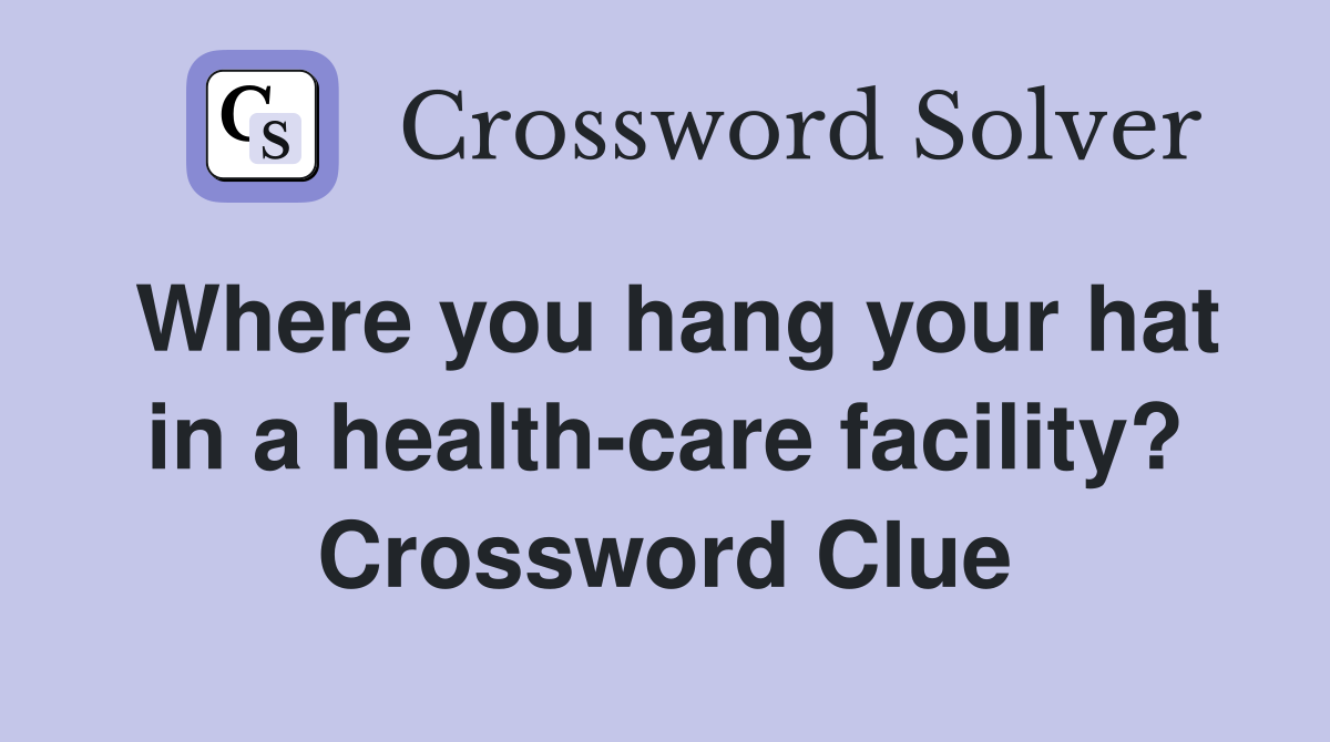 Where you hang your hat in a health-care facility? Crossword Clue
