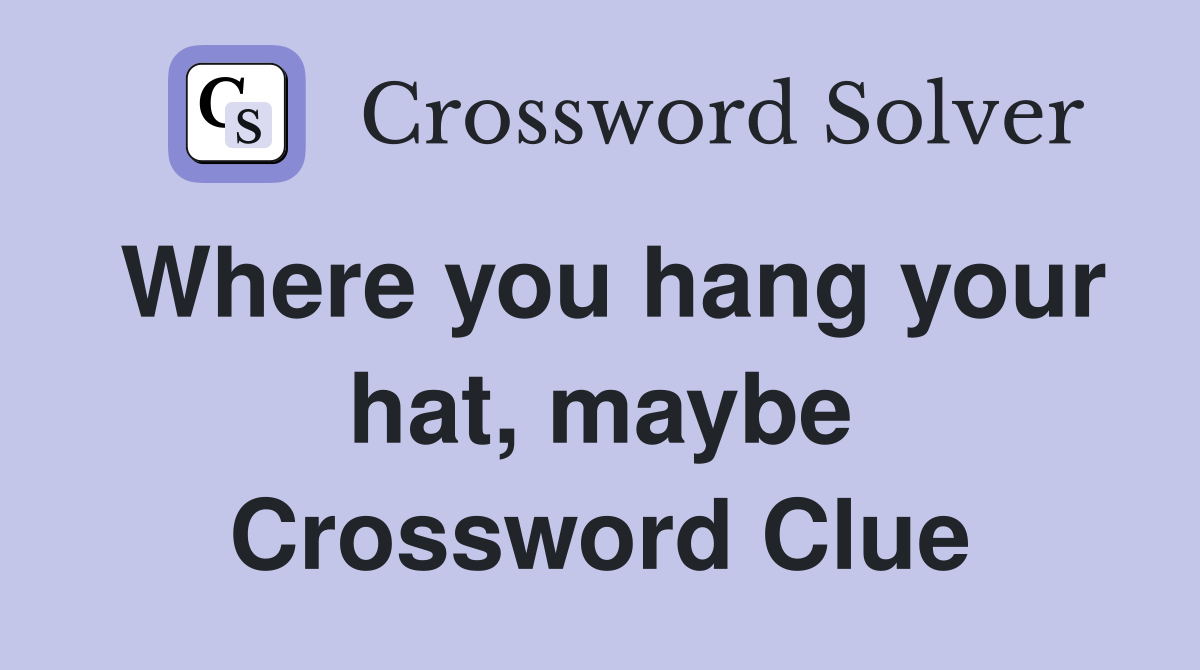 Where you hang your hat, maybe Crossword Clue