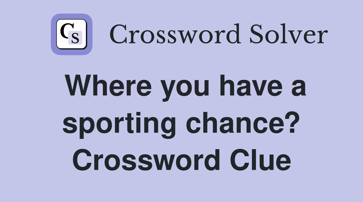 Where you have a sporting chance? Crossword Clue