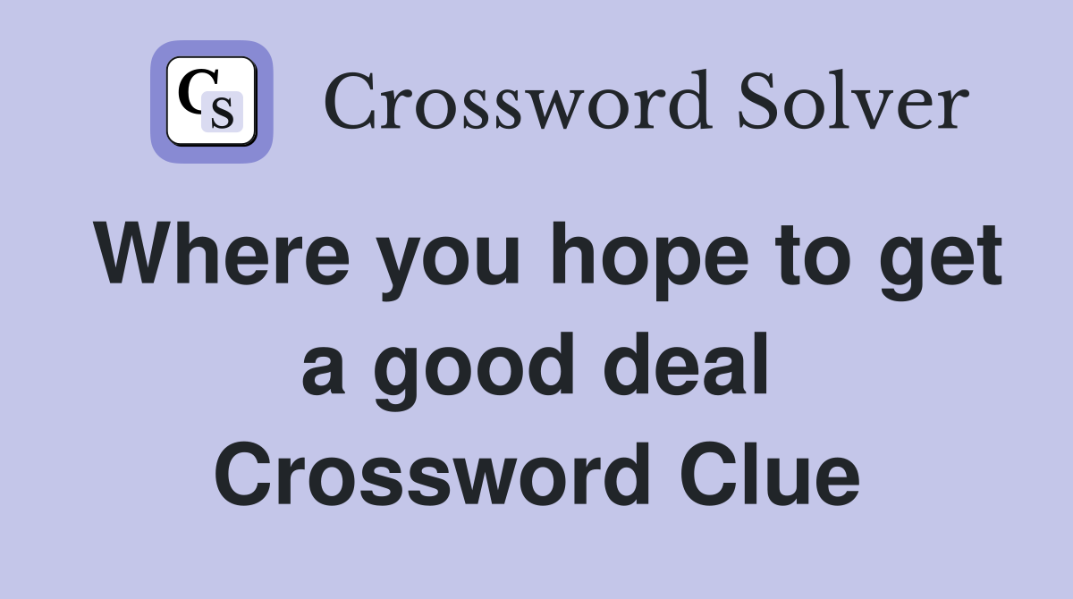 Where you hope to get a good deal Crossword Clue
