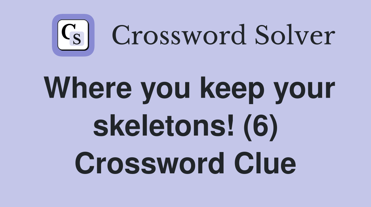 Where you keep your skeletons! (6) Crossword Clue