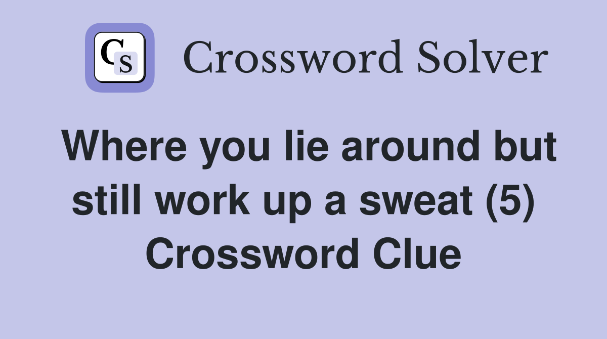 Where you lie around but still work up a sweat (5) Crossword Clue