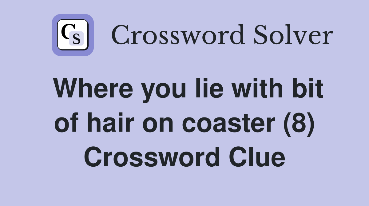 Where you lie with bit of hair on coaster (8) Crossword Clue