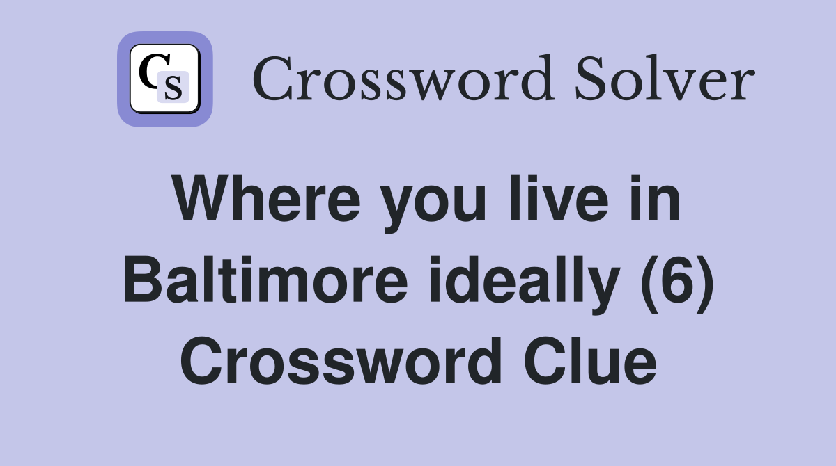 Where you live in Baltimore ideally (6) Crossword Clue