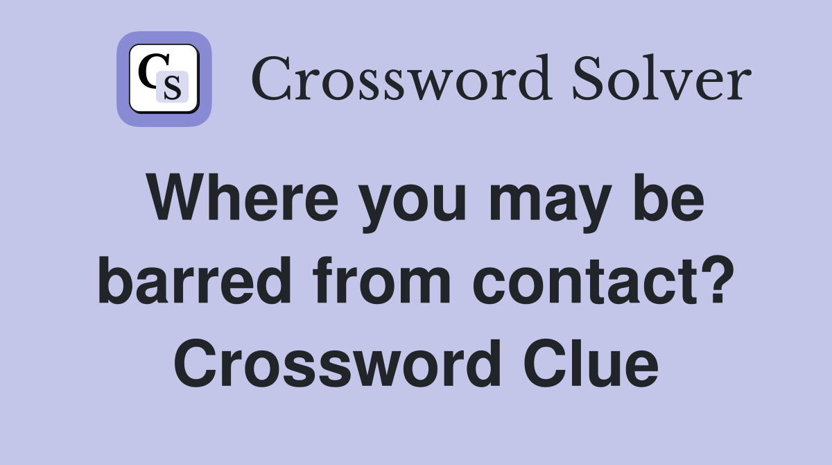 Where you may be barred from contact? Crossword Clue