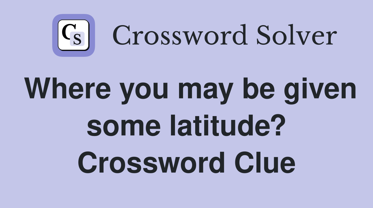 Where you may be given some latitude? Crossword Clue