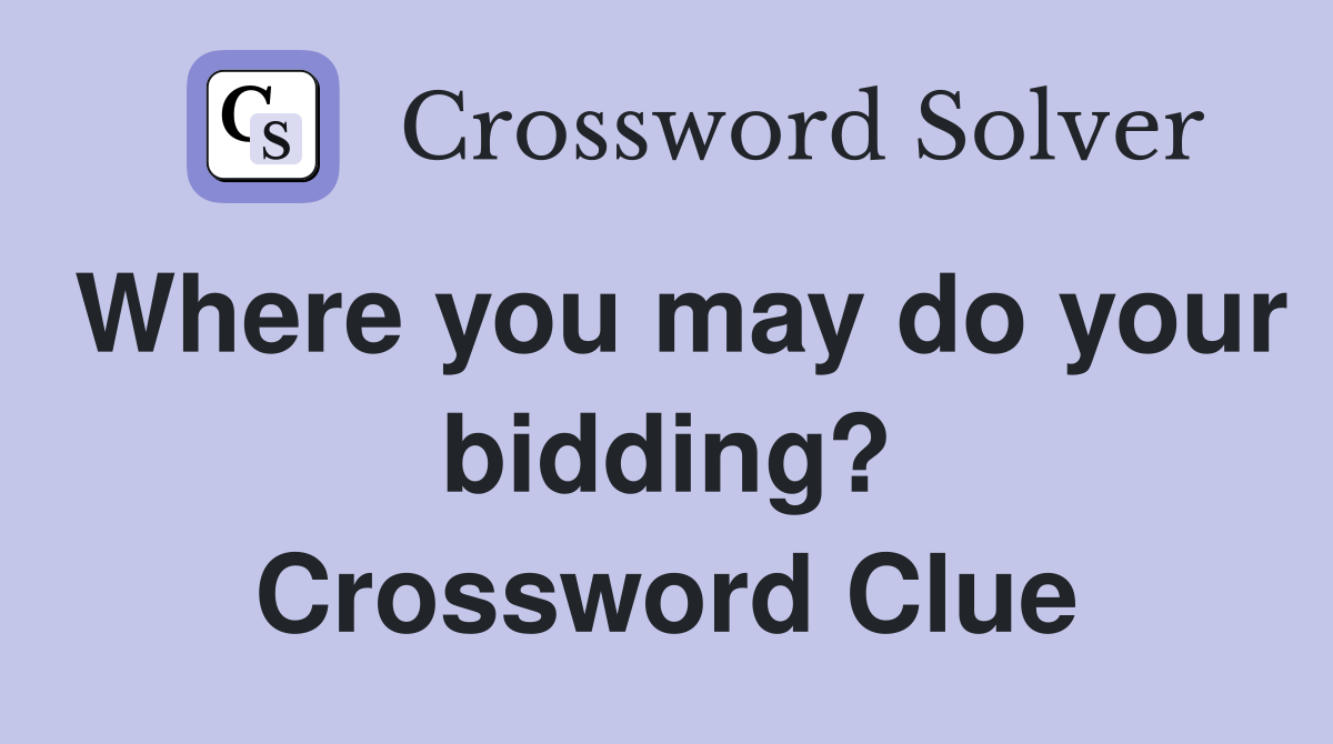 Where you may do your bidding? Crossword Clue