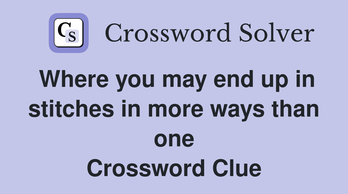 Where you may end up in stitches in more ways than one Crossword Clue