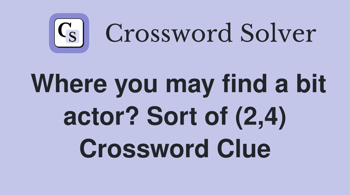 Where you may find a bit actor? Sort of (2,4) Crossword Clue