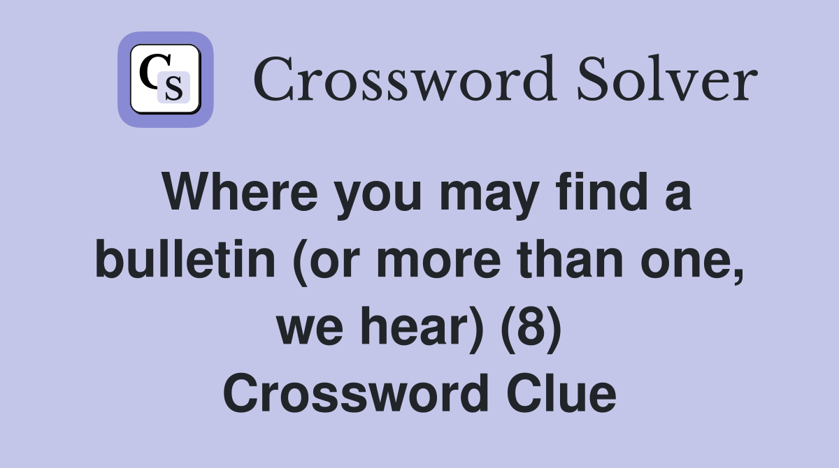 Where you may find a bulletin (or more than one, we hear) (8) Crossword Clue