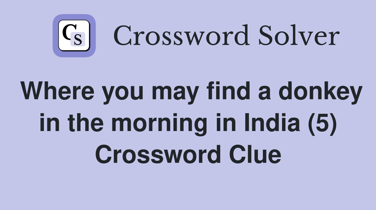 Where you may find a donkey in the morning in India (5) Crossword Clue
