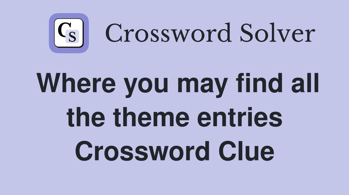 Where you may find all the theme entries Crossword Clue