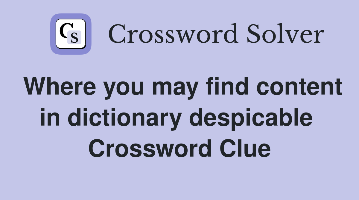Where you may find content in dictionary despicable  Crossword Clue