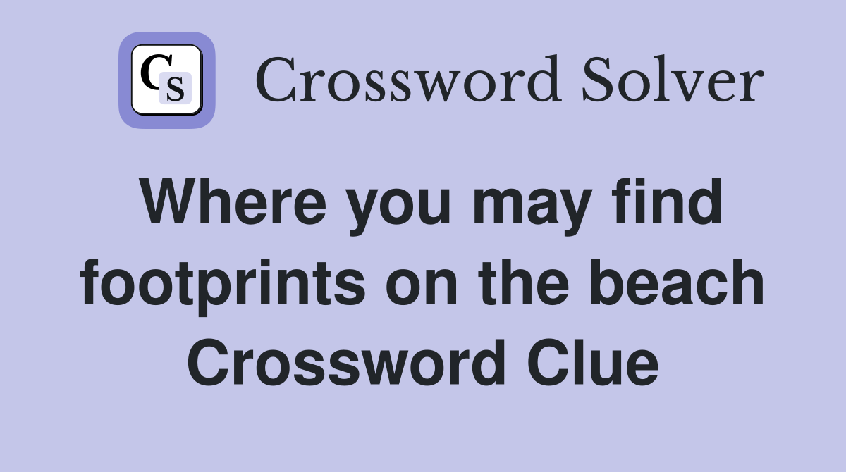Where you may find footprints on the beach Crossword Clue
