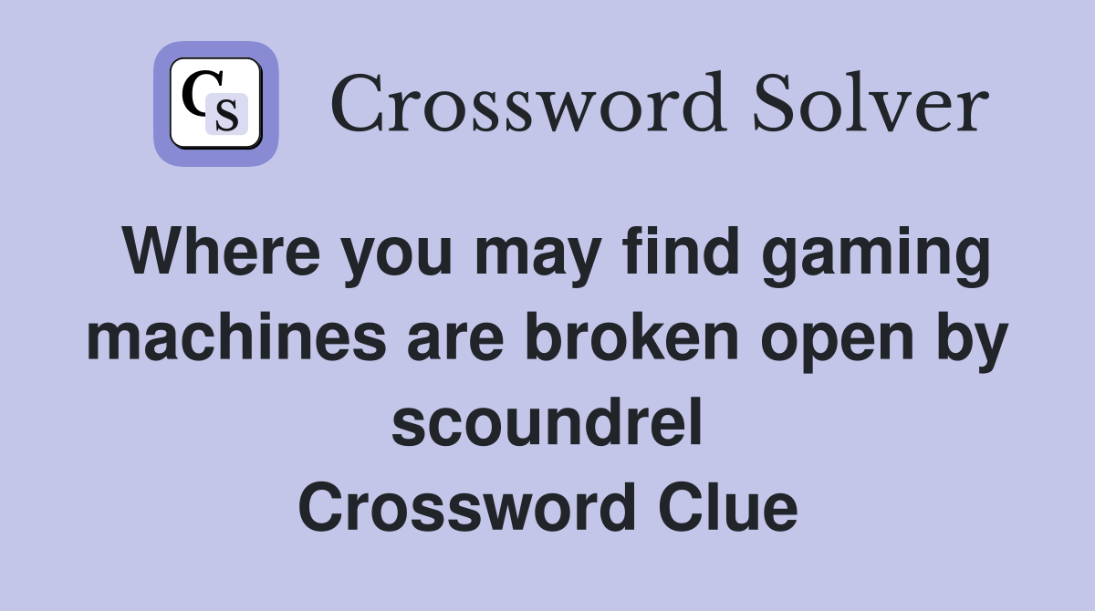 Where you may find gaming machines are broken open by scoundrel Crossword Clue