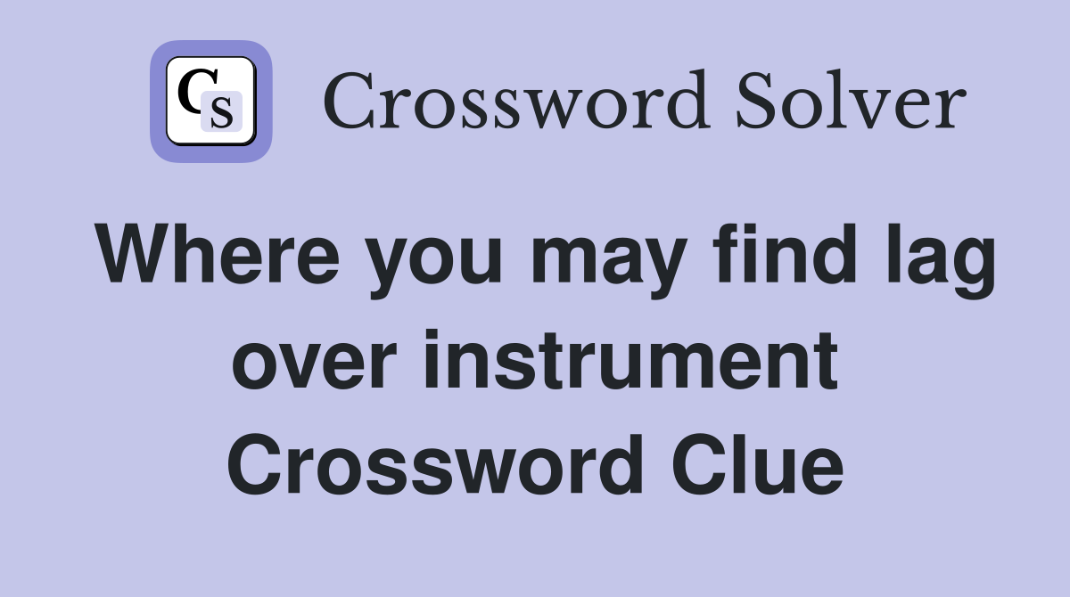 Where you may find lag over instrument Crossword Clue
