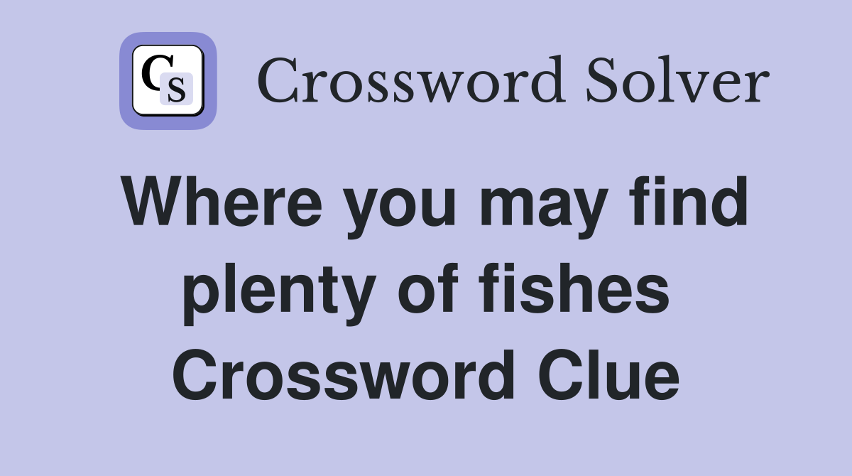 Where you may find plenty of fishes Crossword Clue