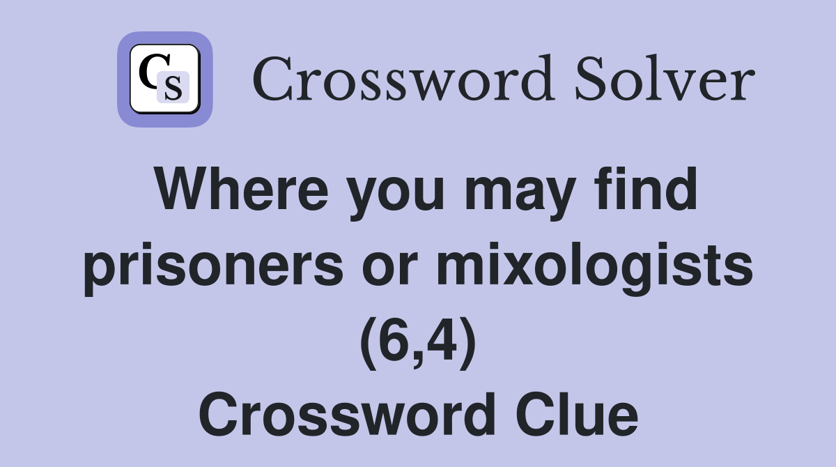 Where you may find prisoners or mixologists (6,4) Crossword Clue