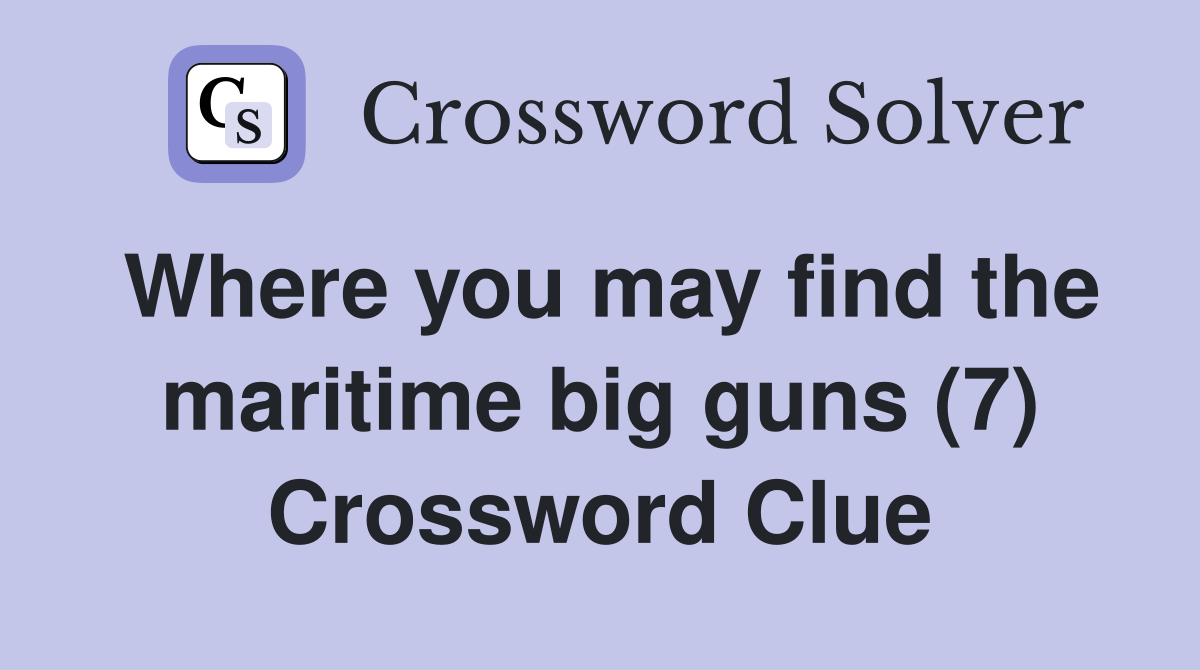 Where you may find the maritime big guns (7) Crossword Clue