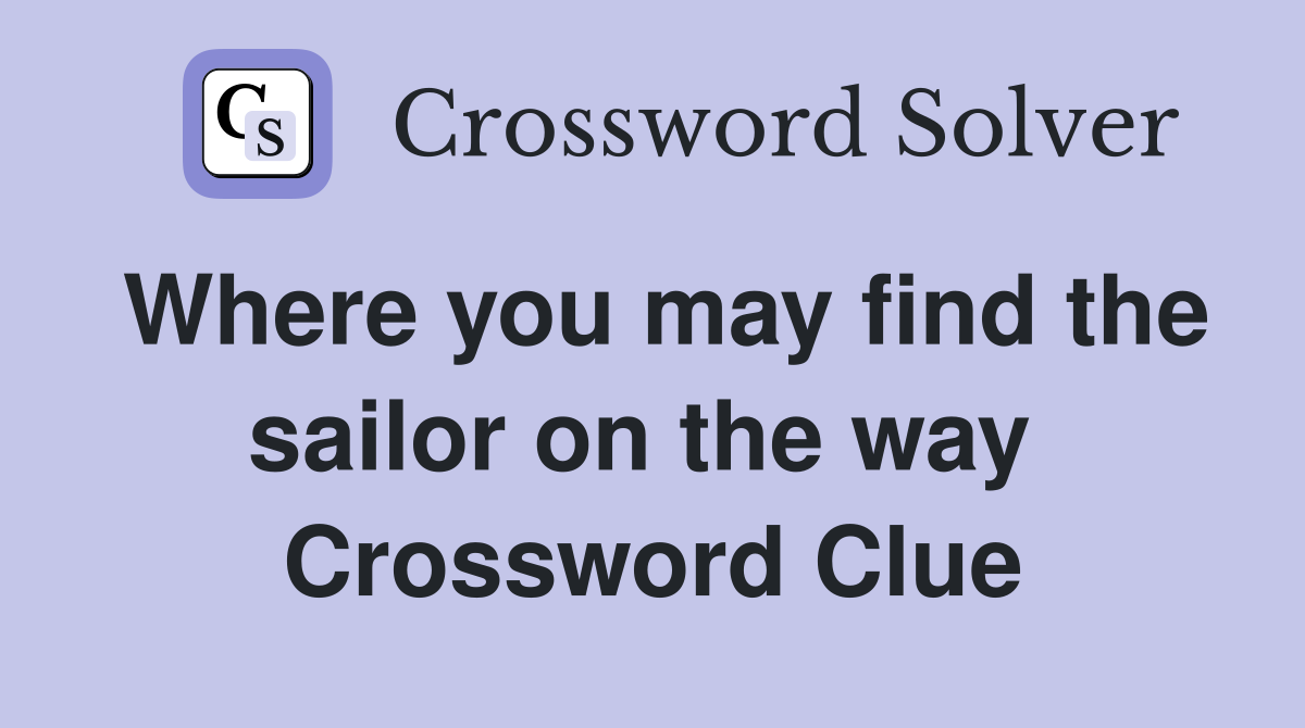Where you may find the sailor on the way  Crossword Clue