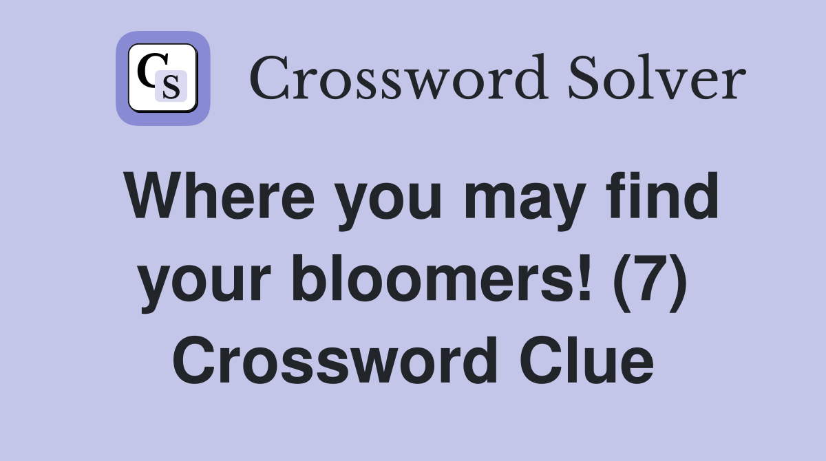 Where you may find your bloomers! (7) Crossword Clue