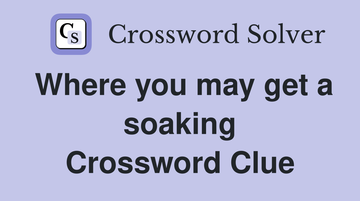 Where you may get a soaking Crossword Clue