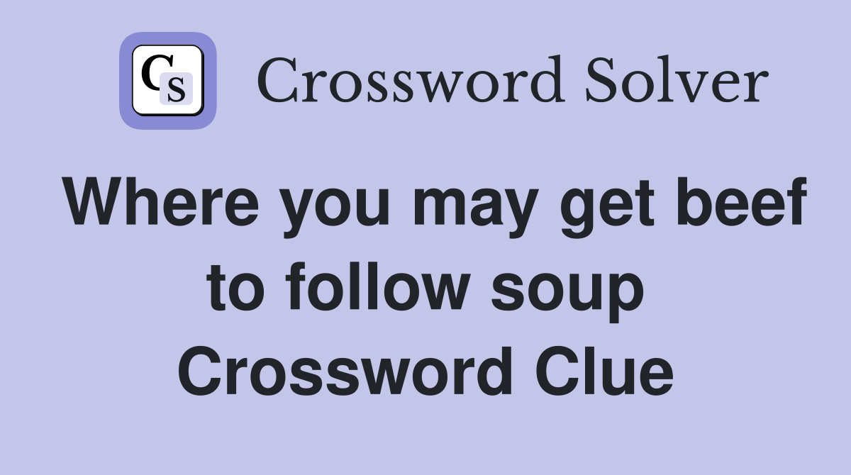 Where you may get beef to follow soup Crossword Clue