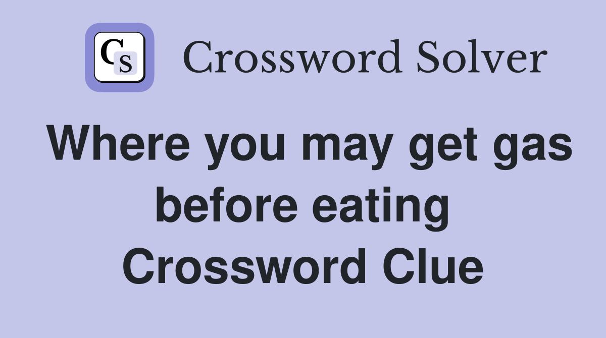 Where you may get gas before eating Crossword Clue