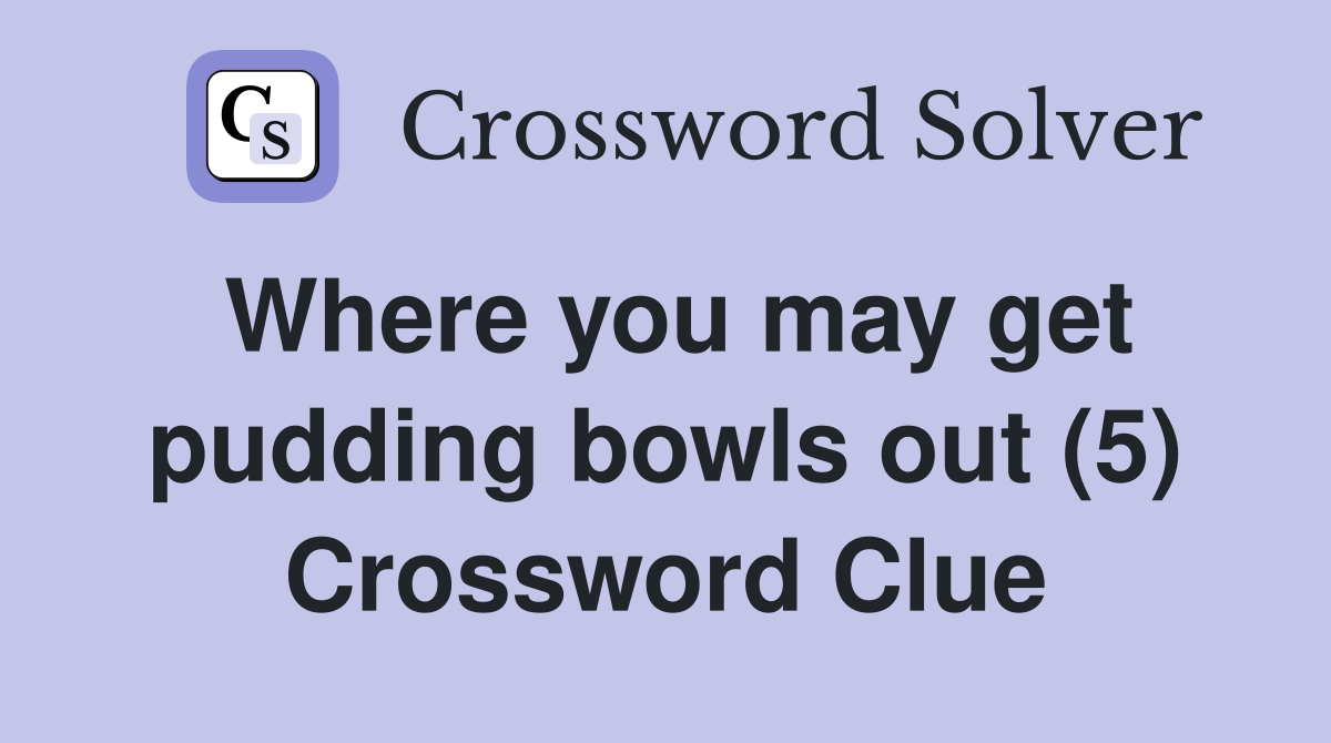 Where you may get pudding bowls out (5) Crossword Clue
