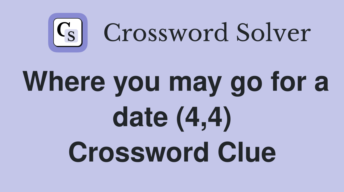 Where you may go for a date (4,4) Crossword Clue