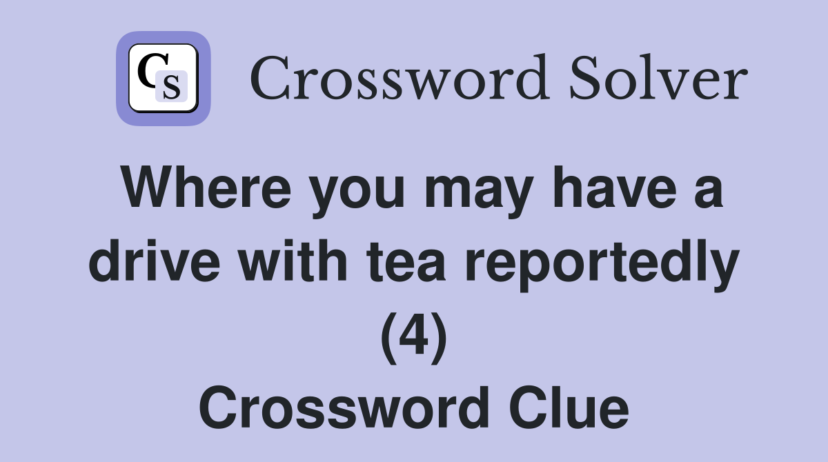 Where you may have a drive with tea reportedly (4) Crossword Clue