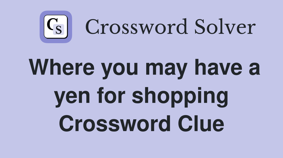 Where you may have a yen for shopping Crossword Clue