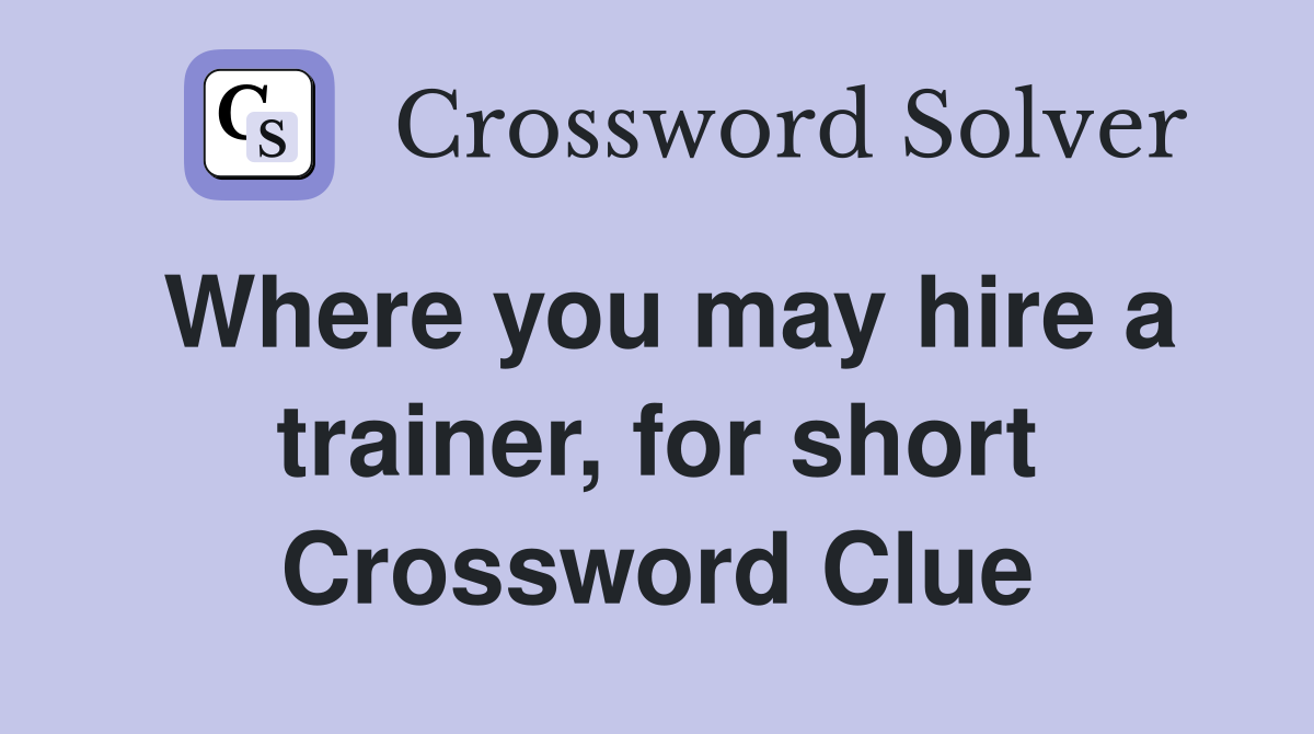 Where you may hire a trainer, for short Crossword Clue