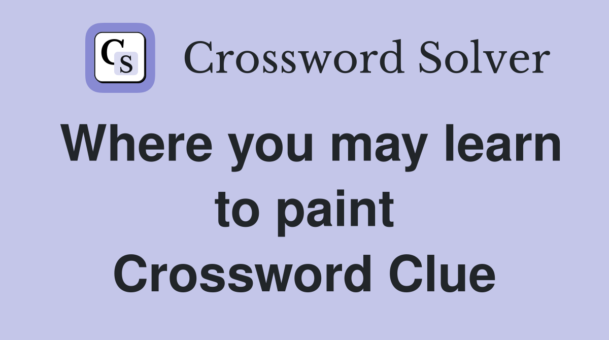 Where you may learn to paint Crossword Clue